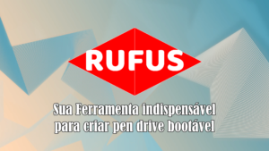 Leia mais sobre o artigo Aplicativo RUFUS. Crie seu pendrive bootável a partir de qualquer ISO